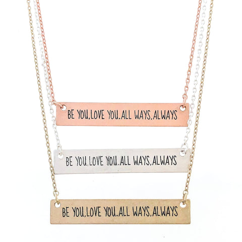 BE YOU. LOVE YOU. ALL WAYS. ALWAYS Engraved Bar Necklace- 3 COLOR OPTIONS
