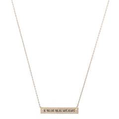 BE YOU. LOVE YOU. ALL WAYS. ALWAYS Engraved Bar Necklace- 3 COLOR OPTIONS