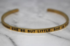 THOUGH SHE BE BUT LITTLE, SHE IS FIERCE* Cuff Bracelet- Gold