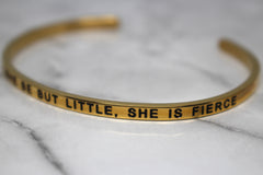 THOUGH SHE BE BUT LITTLE, SHE IS FIERCE* Cuff Bracelet- Gold