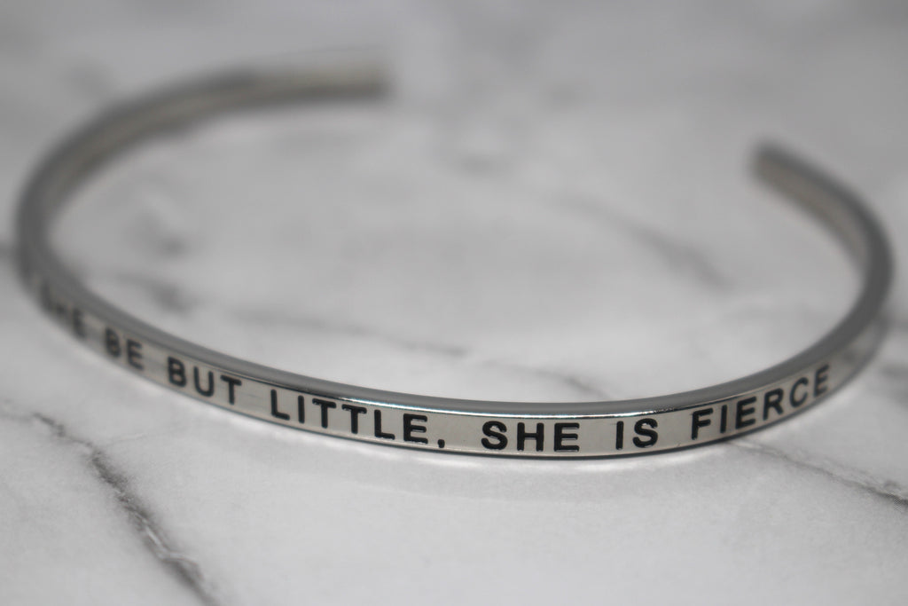 THOUGH SHE BE BUT LITTLE, SHE IS FIERCE* Cuff Bracelet- Silver